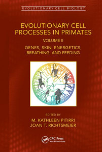 Evolutionary Cell Processes in Primates. Volume II Genes, Skin, Energetics, Breathing, and Feeding by Kathleen M. Pitirri