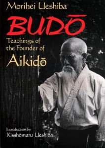 Budo: Teachings Of The Founder Of Aikido by Morihei Ueshiba
