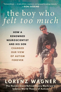 The Boy Who Felt Too Much: How a Renowned Neuroscientist and His Son Changed Our View of Autism Forever by Mr. Lorenz Wagner
