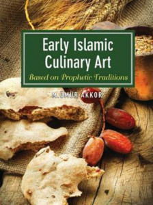 Early Islamic Culinary Art by Muhammed Ömür Akkor