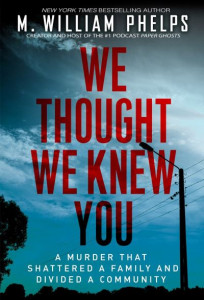 We Thought We Knew You by M. William Phelps