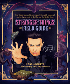 The Stranger Things Field Guide by Nadia Bailey (Hardback)