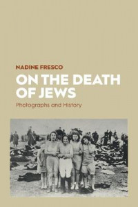 On the Death of Jews: Photographs and History by Nadine Fresco