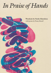 In Praise of Hands: Woodcuts by Naoko Matsubara - Poems by Penny Boxall by Naoko Matsubara