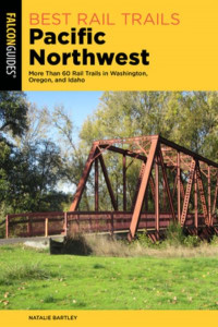 Best Rail Trails. Pacific Northwest by Natalie L. Bartley