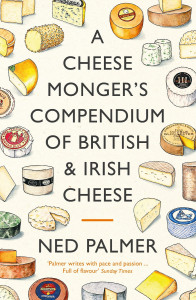 A Cheesemonger's Compendium of British & Irish Cheese by Ned Palmer - Signed Edition
