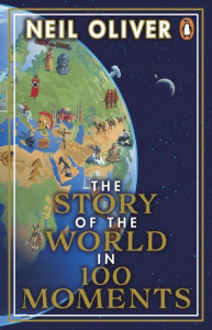 The Story of the World in 100 Moments: Discover the stories that defined humanity and shaped our world by Neil Oliver