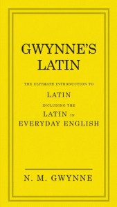 Gwynne's Latin: The Ultimate Introduction to Latin Including the Latin in Everyday English by Nevile Gwynne (Hardback)