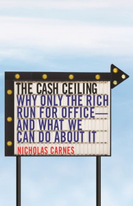The Cash Ceiling: Why Only the Rich Run for Office--and What We Can Do about It by Nicholas Carnes