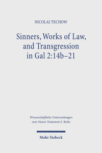 Sinners, Works of Law, and Transgression in Gal 2:14B-21 by Nicolai Techow