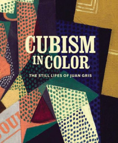 Cubism in Color: The Still Lifes of Juan Gris by Nicole Myers (Hardback)