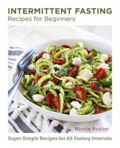 Intermittent Fasting Recipes for Beginners by Nicole Poirier