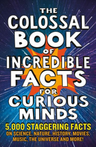 The Colossal Book of Amazing Facts for Curious Minds by Nigel Henbest