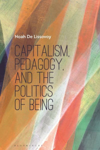 Capitalism, Pedagogy, and the Politics of Being by Noah De Lissovoy