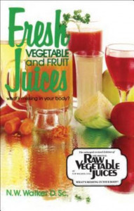Fresh Vegetable and Fruit Juices by N. W. Walker