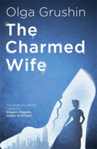 The Charmed Wife: 'Does for fairy tales what Bridgerton has done for Regency England' (Mail on Sunday) by Olga Grushin