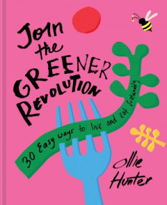 Join the Greener Revolution: 30 easy ways to live and eat sustainably by Ollie Hunter (Hardback)