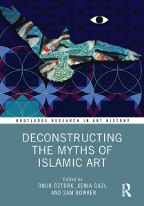 Deconstructing the Myths of Islamic Art by Onur Öztürk