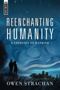 Reenchanting Humanity by Owen Strachan (Hardback)