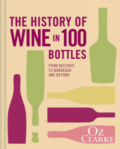The History of Wine in 100 Bottles: From Bacchus to Bordeaux and Beyond by Oz Clarke - Signed Edition