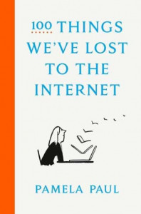 100 Things We've Lost to the Internet by Pamela Paul (Hardback)