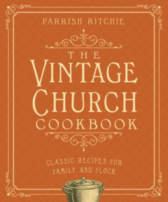The Vintage Church Cookbook by Parrish Ritchie