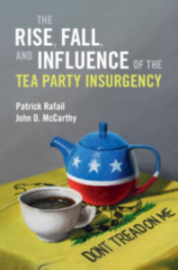 The Rise, Fall, and Influence of the Tea Party Insurgency by Patrick Rafail