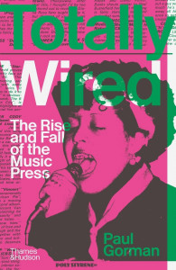Totally Wired: The Rise and Fall of the Music Press by Paul Gorman - Signed Edition
