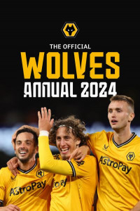 The Official Wolverhampton Wanderers FC Annual 2024 by Paul Berry (Hardback)