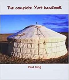 The Complete Yurt Handbook by Paul King