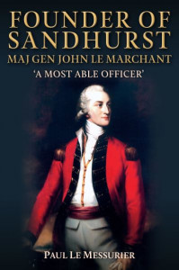Founder of Sandhurst, Lt Gen John Le Marchant by Paul Messurier (Hardback)