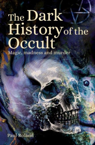 The Dark History of the Occult by Paul Roland