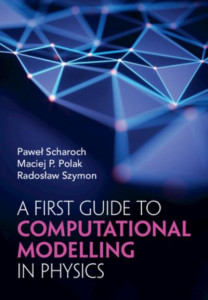 A First Guide to Computational Modelling in Physics by Pawel Scharoch