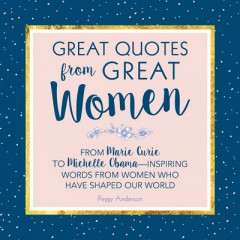 Great Quotes from Great Women: Words from the Women Who Shaped the World by Peggy Anderson (Hardback)