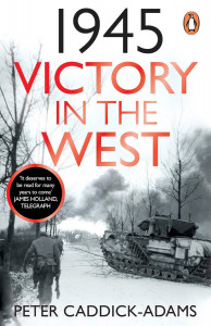1945: Victory in the West by Peter Caddick-Adams - Signed Paperback Edition