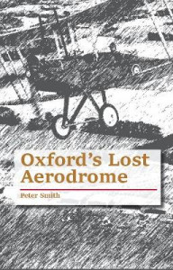 Oxford's Lost Aerodrome: The untold story of Port Meadow and the Royal Flyng Cor by Peter Smith