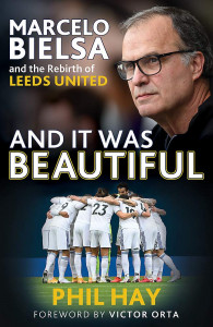 And It Was Beautiful: Marcelo Bielsa and the Rebirth of Leeds United by Phil Hay - Signed Edition