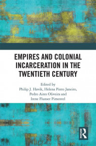 Empires and Colonial Incarceration in the Twentieth Century by Philip J. Havik