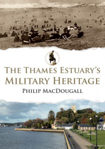 The Thames Estuary's Military Heritage by Philip MacDougall