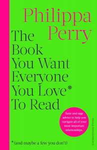 The Book You Want Everyone You Love* To Read *(and maybe a few you don’t) by Philippa Perry - Signed Edition