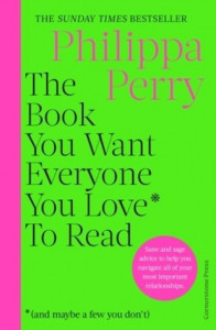 The Book You Want Everyone You Love* to Read by Philippa Perry (Hardback)