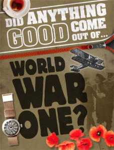 Did Anything Good Come Out of...World War One? by Philip Steele