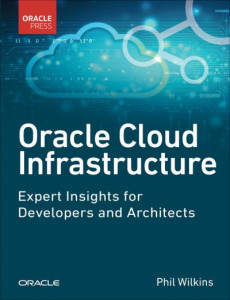 Oracle Cloud Infrastructure - Expert Insights for Developers and Architects by Phil Wilkins