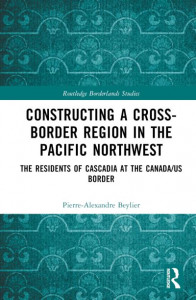 Constructing a Cross-Border Region in the Pacific Northwest by Pierre-Alexandre Beylier (Hardback)