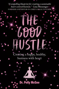 The Good Hustle: Creating a happy, healthy business with heart by Polly McGee