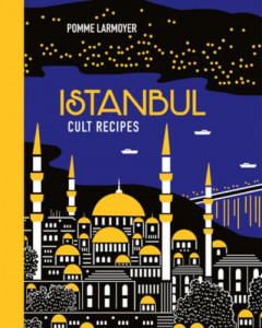 Istanbul Cult Recipes by Pomme Larmoyer (Hardback)