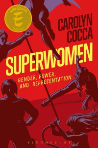 Superwomen: Gender, Power, and Representation by Professor Carolyn Cocca (State University of New York College at Old Westbury, USA)