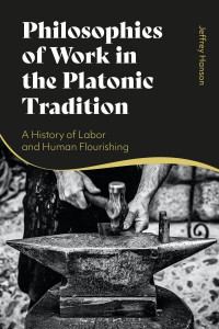 Philosophies of Work in the Platonic Tradition by Jeffrey Hanson