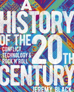 A History of the 20th Century: Conflict, Technology & Rock'n'Roll by Professor Jeremy Black (Hardback)