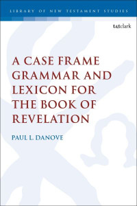 A Case Frame Grammar and Lexicon for the Book of Revelation by Paul L. Danove